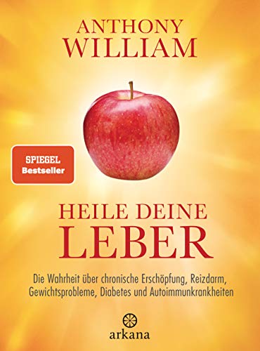 Heile deine Leber: Die Wahrheit über chronische Erschöpfung, Reizdarm, Gewichtsprobleme, Diabetes und Autoimmunkrankheiten von ARKANA Verlag