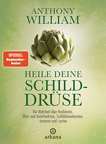 Heile deine Schilddrüse: Die Wahrheit über Hashimoto, Über- und Unterfunktion, Schilddrüsenknoten, -tumoren und -zysten von ARKANA Verlag
