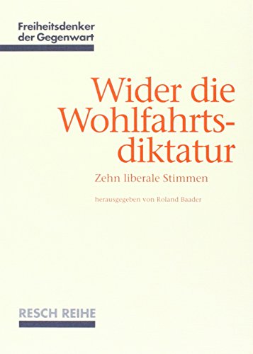 Wider die Wohlfahrtsdiktatur: Zehn liberale Stimmen (Freiheitsdenker der Gegenwart)