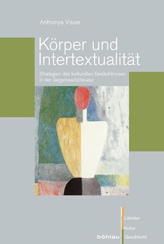 Körper und Intertextualität: Strategien des kulturellen Gedächtnisses in der Gegenwartsliteratur (Literatur - Kultur - Geschlecht: Studien zur ... (Ehem. Große Reihe), Band 63) von Bohlau Verlag