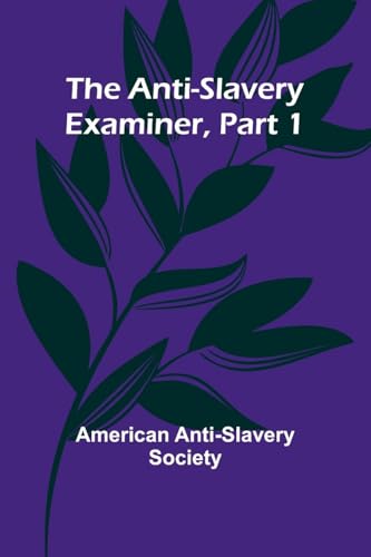 The Anti-Slavery Examiner, Part 1 von Alpha Edition