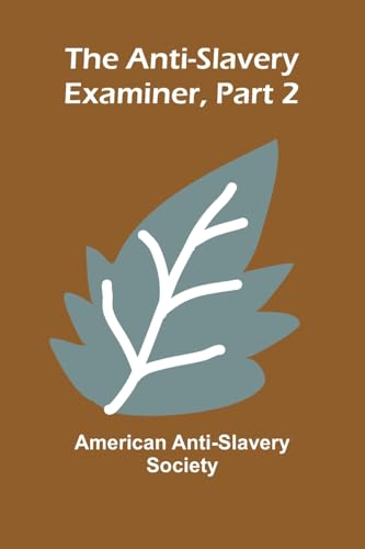 The Anti-Slavery Examiner, Part 2 von Alpha Edition
