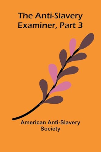 The Anti-Slavery Examiner, Part 3 von Alpha Edition