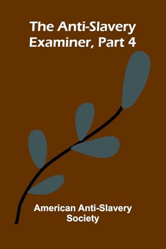 The Anti-Slavery Examiner, Part 4 von Alpha Edition