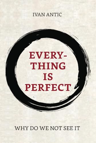 Everything is perfect: Why Do We Not See It (Existence - Consciousness - Bliss, Band 10)