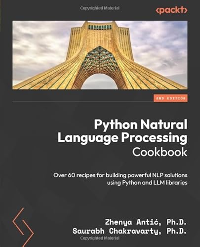 Python Natural Language Processing Cookbook: Over 60 recipes for building powerful NLP solutions using Python and LLM libraries Python Natural Language Processing Cookbook: Over 60 recipes for building powerful NLP solutions using Python and LLM libraries