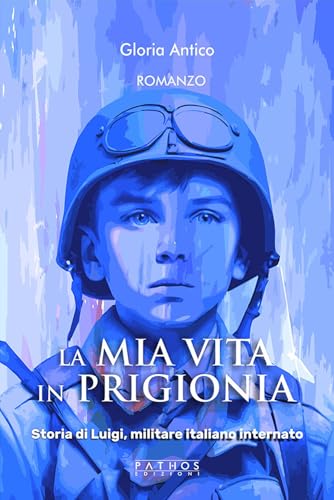 La mia vita in prigionia. Storia di Luigi, militare italiano internato von Pathos Edizioni