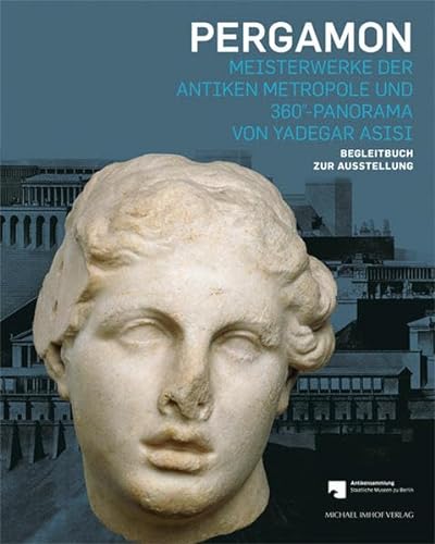 Pergamon - Meisterwerke der antiken Metropole und 360°-Panorama von Yadegar Asisi von Imhof Verlag