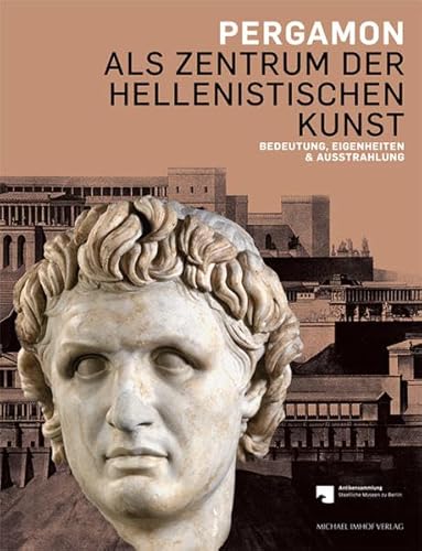 Pergamon als Zentrum der hellenistischen Kunst: Bedeutung, Eigenheiten & Ausstrahlung: Bedeutung, Eigenheiten, und Ausstrahlung. Hrsg.: Antikensammlung der Staatlichen Museen zu Berlin