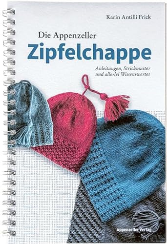 Die Appenzeller Zipfelchappe: Anleitungen, Strickmuster und allerlei Wissenswertes von Appenzeller