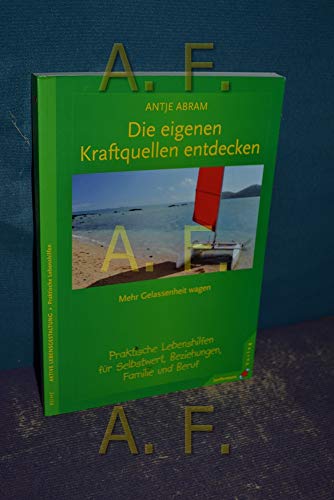 Die eigenen Kraftquellen entdecken. Mehr Gelassenheit wagen. Praktische Lebenshilfen für Selbstwert, Beziehungen, Familie und Beruf