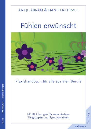 Fühlen erwünscht: Praxishandbuch für alle sozialen Berufe. 88 Übungen für verschiedene Zielgruppen und Symptomatiken: Praxishandbuch für alle sozialen ... verschiedene Zielgruppen und Symptomatiken Fühlen erwünscht: Praxishandbuch für alle sozialen Berufe. 88 Übungen für verschiedene Zielgruppen und Symptomatiken: Praxishandbuch für alle sozialen ... verschiedene Zielgruppen und Symptomatiken