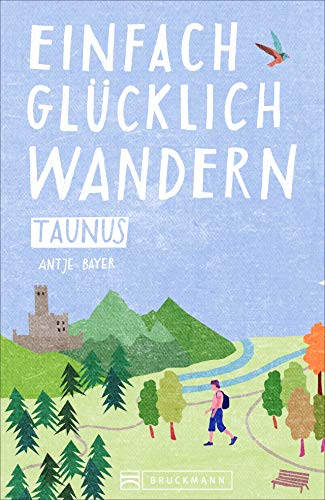 Einfach glücklich wandern im Taunus: Entspannte Wanderungen zum Wohlfühlen und genießen. Ein Wanderführer mit leichten Touren, mit allen wichtigen Infos, Tourenkarten und Tipps. von Bruckmann