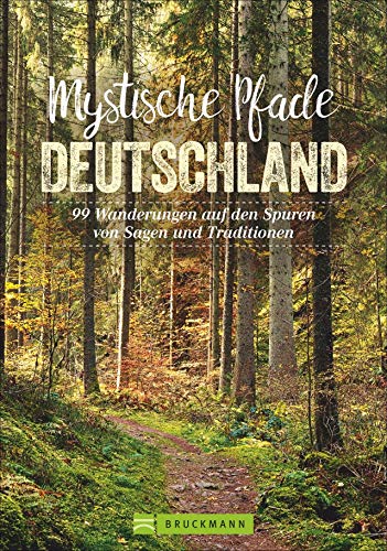 Bruckmann Wanderführer: Mystische Pfade in Deutschland. 99 Wanderungen auf den Spuren von Sagen und Traditionen. Geheimnisvolle Landschaften, alte Bräuche, magische Orte. von Bruckmann