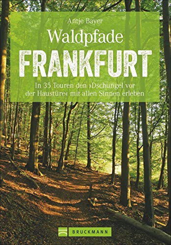 Bruckmann Wanderführer: Waldpfade Frankfurt: In 35 Touren den Dschungel vor der Haustüre mit allen Sinnen erleben. Waldwandern in und um Frankfurt. Mit GPS-Tracks zum Download (Erlebnis Wandern) von Bruckmann