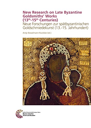 New Research on Late Byzantine Goldsmiths´ Works (13th-15th Centuries): Neue Forschungen zur spätbyzantininischen Goldschmiedekunst (13.-15. ... / Byzanz zwischen Orient und Okzident)
