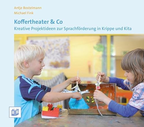Koffertheater & Co: Kreative Projektideen zur Sprachförderung in Krippe und Kita: Kreative Projektideen zur Sprachförderung in Krippe und Kindergarten