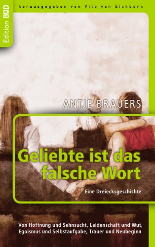 Geliebte ist das falsche Wort. Eine Dreiecksgeschichte: Von Hoffnung und Sehnsucht, Leidenschaft und Wut, Egoismus und Selbstaufgabe, Trauer und Neubeginn Geliebte ist das falsche Wort. Eine Dreiecksgeschichte: Von Hoffnung und Sehnsucht, Leidenschaft und Wut, Egoismus und Selbstaufgabe, Trauer und Neubeginn