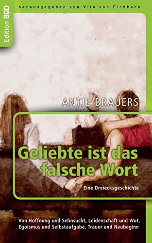 Geliebte ist das falsche Wort. Eine Dreiecksgeschichte: Von Hoffnung und Sehnsucht, Leidenschaft und Wut, Egoismus und Selbstaufgabe, Trauer und Neubeginn Geliebte ist das falsche Wort. Eine Dreiecksgeschichte: Von Hoffnung und Sehnsucht, Leidenschaft und Wut, Egoismus und Selbstaufgabe, Trauer und Neubeginn