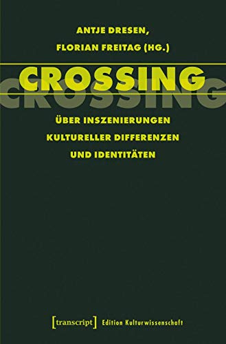 Crossing: Über Inszenierungen kultureller Differenzen und Identitäten (Edition Kulturwissenschaft) von transcript Verlag