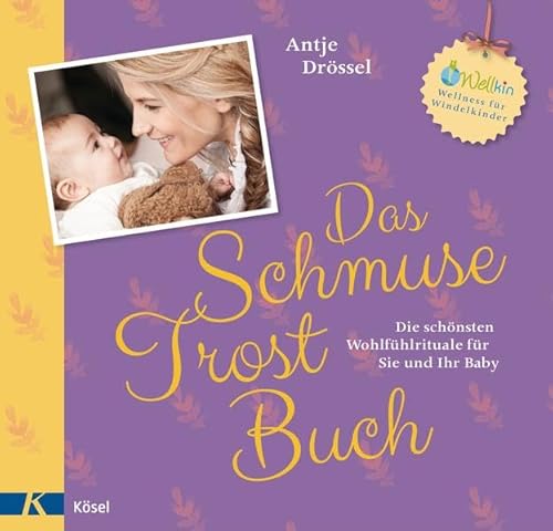 Das Schmuse-Trost-Buch: Die schönsten Wohlfühlrituale für Sie und Ihr Baby