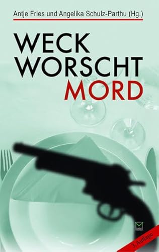 Weck, Worscht - Mord!: 15 Kurzkrimis aus Rheinhessen werden mit 17 Rezepten mörderisch gut aufgetischt.