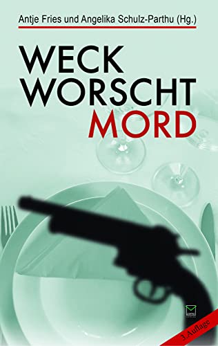 Weck, Worscht - Mord!: 15 Kurzkrimis aus Rheinhessen werden mit 17 Rezepten mörderisch gut aufgetischt. von Leinpfad