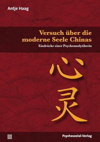 Versuch über die moderne Seele Chinas: Eindrücke einer Psychoanalytikerin (Psyche und Gesellschaft)