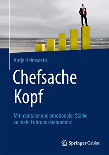 Chefsache Kopf: Mit mentaler und emotionaler Stärke zu mehr Führungskompetenz Chefsache Kopf: Mit mentaler und emotionaler Stärke zu mehr Führungskompetenz