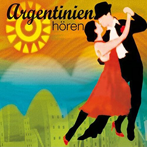 Argentinien hören: Eine musikalisch illustrierte Reise durch die Kulturgeschichte Argentiniens von den Mythen der indigenen Ureinwohner bis in die ... (Länder hören - Kulturen entdecken)