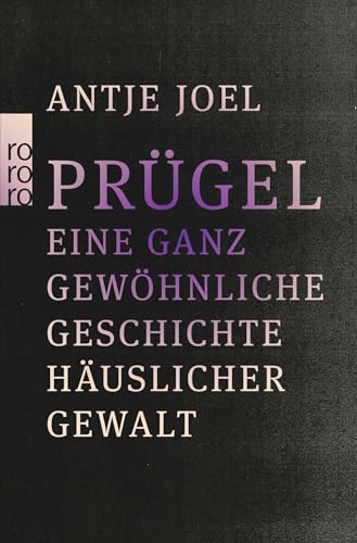 Prügel: Eine ganz gewöhnliche Geschichte häuslicher Gewalt von Rowohlt