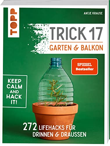 Trick 17 - Garten & Balkon.: 272 Lifehacks für drinnen & draußen
