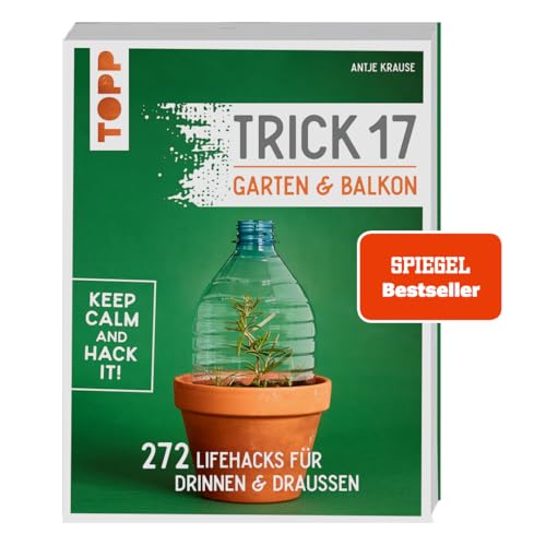 Trick 17 - Garten & Balkon. SPIEGEL Bestseller: 272 Lifehacks für drinnen & draußen