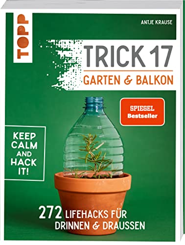Trick 17 - Garten & Balkon. SPIEGEL Bestseller: 272 Lifehacks für drinnen & draußen von TOPP
