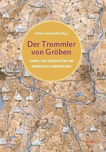 Der Trommler von Gröben: Legenden und Geschichten um Märkische Dorfkirchen