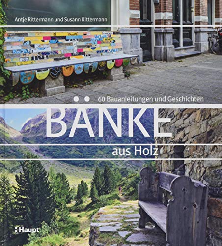 Bänke aus Holz: 60 Bauanleitungen und Geschichten von Haupt Verlag AG