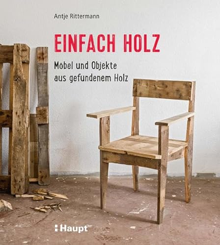 Einfach Holz: Möbel und Objekte aus gefundenem Holz von Haupt Verlag AG
