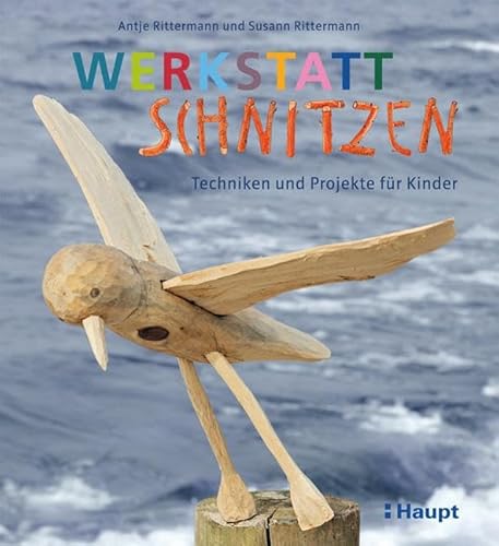 Werkstatt Schnitzen: Techniken und Projekte für Kinder von Haupt Verlag AG