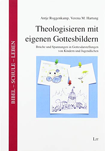 Theologisieren mit eigenen Gottesbildern: Brüche und Spannungen in Gottesdarstellungen von Kindern und Jugendlichen von Lit Verlag