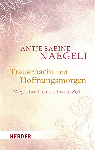 Trauernacht und Hoffnungsmorgen: Wege durch eine schwere Zeit von Herder Verlag GmbH