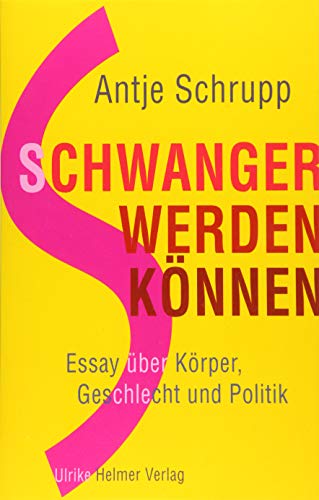 Schwangerwerdenkönnen: Essay über Körper, Geschlecht und Politik Schwangerwerdenkönnen: Essay über Körper, Geschlecht und Politik von ULRIKE HELMER VERLAG
