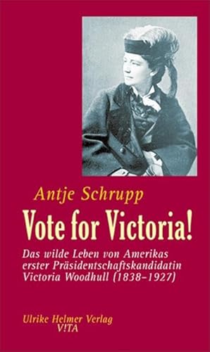 Vote for Victoria!: Das wilde Leben von Amerikas erster Präsidentschaftskandidatin Victoria Woodhull (1838-1927)