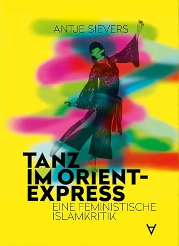 Tanz im Orient-Express: Eine feministische Islamkritik