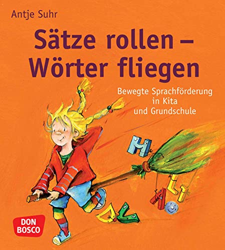 Sätze rollen - Wörter fliegen: Bewegte Sprachförderung in Kita und Grundschule. Ganzheitliche Unterstützung durch praxiserprobte Sprachspiele: ... kreativ, bewegt und mit allen Sinnen)