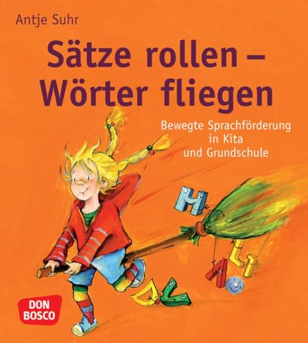 Sätze rollen - Wörter fliegen: Bewegte Sprachförderung in Kita und Grundschule. Ganzheitliche Unterstützung durch praxiserprobte Sprachspiele: ... kreativ, bewegt und mit allen Sinnen)