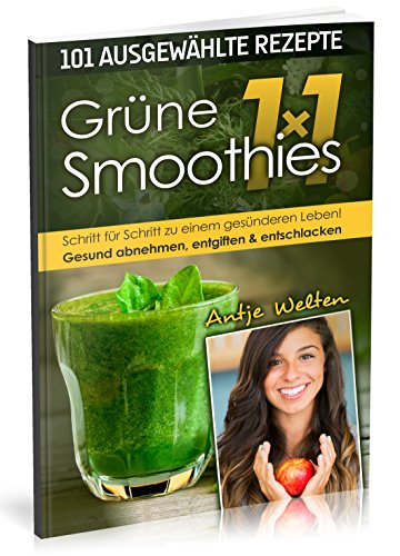 Das Grüne Smoothies 1x1: 101 Rezepte zum Abnehmen, Entgiften & Entschlacken (Rohkost, Smoothie & Detox Rezepte, Band 1)