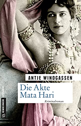 Die Akte Mata Hari: Kriminalroman (Zeitgeschichtliche Kriminalromane im GMEINER-Verlag)