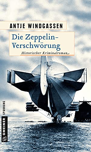Die Zeppelin-Verschwörung: Kriminalroman (Historische Romane im GMEINER-Verlag): Historischer Kriminalroman von Gmeiner Verlag