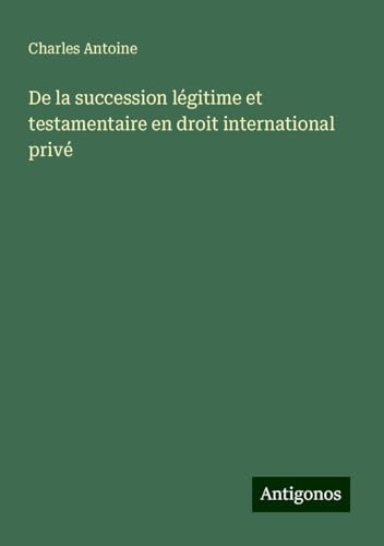 De la succession légitime et testamentaire en droit international privé von Antigonos Verlag