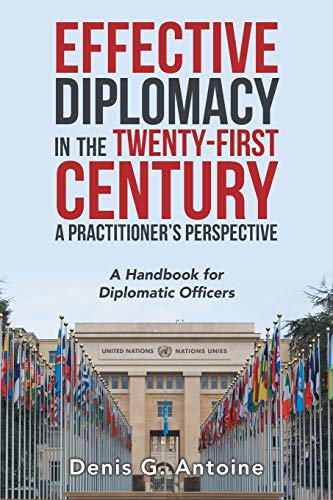 EFFECTIVE DIPLOMACY IN THE TWENTY-FIRST CENTURY A Practitioner?s Perspective: A Handbook for Diplomatic Officers von Xlibris Us